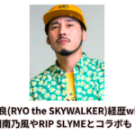 山口良(RYO the SKYWALKER)経歴wiki！湘南乃風やRIP SLYMEとコラボも！